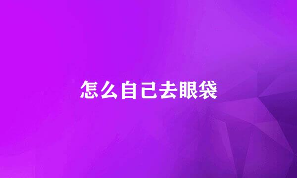 怎么自己去眼袋