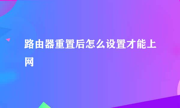 路由器重置后怎么设置才能上网
