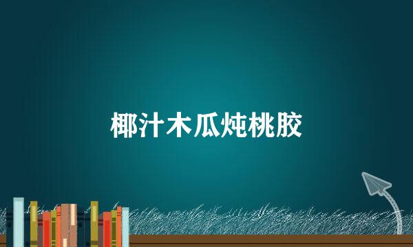 椰汁木瓜炖桃胶