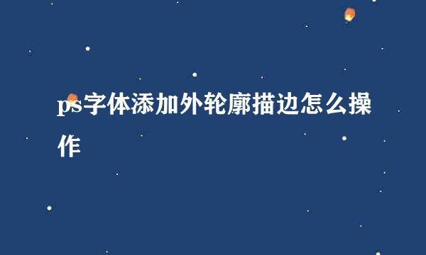ps字体添加外轮廓描边怎么操作