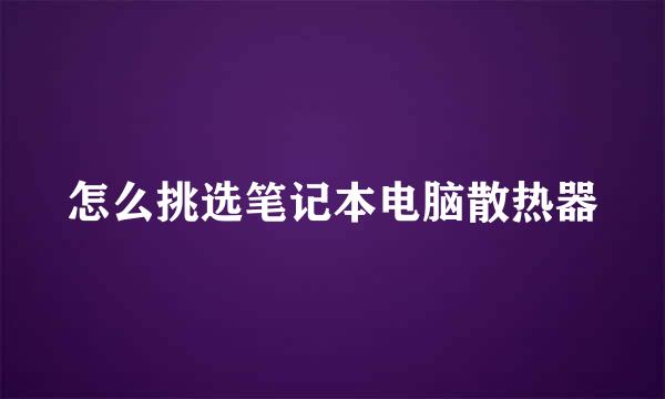 怎么挑选笔记本电脑散热器