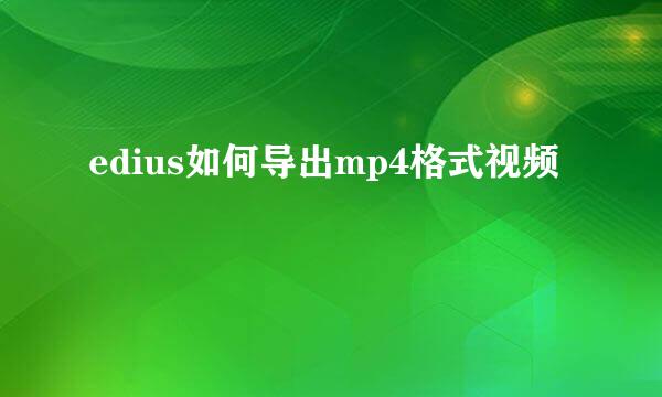 edius如何导出mp4格式视频