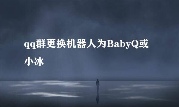 qq群更换机器人为BabyQ或小冰