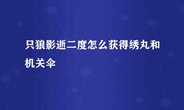 只狼影逝二度怎么获得绣丸和机关伞
