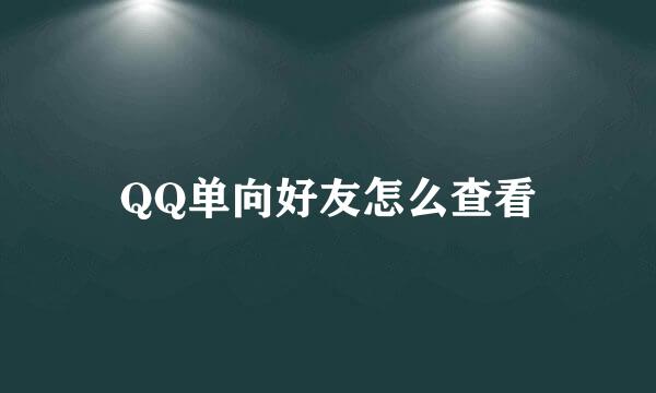 QQ单向好友怎么查看