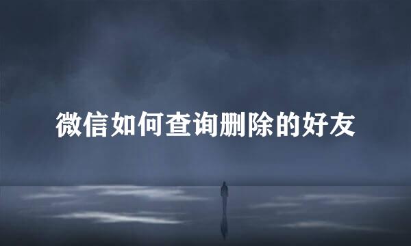 微信如何查询删除的好友