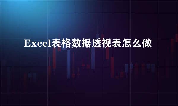 Excel表格数据透视表怎么做