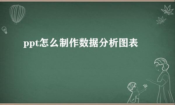 ppt怎么制作数据分析图表