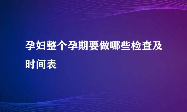 孕妇整个孕期要做哪些检查及时间表