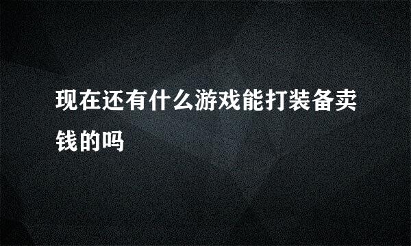 现在还有什么游戏能打装备卖钱的吗