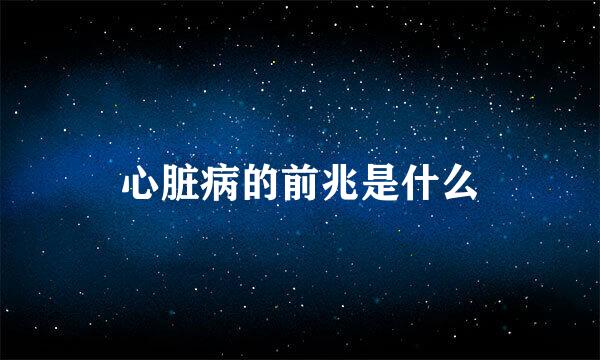 心脏病的前兆是什么