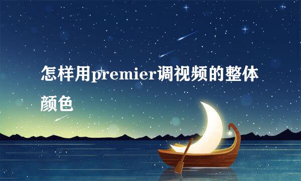 怎样用premier调视频的整体颜色