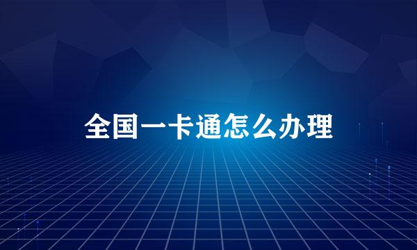 全国一卡通怎么办理