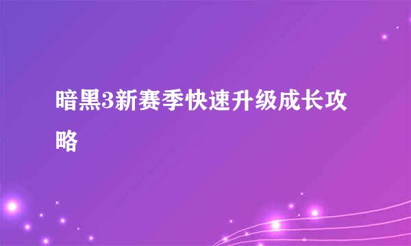 暗黑3新赛季快速升级成长攻略