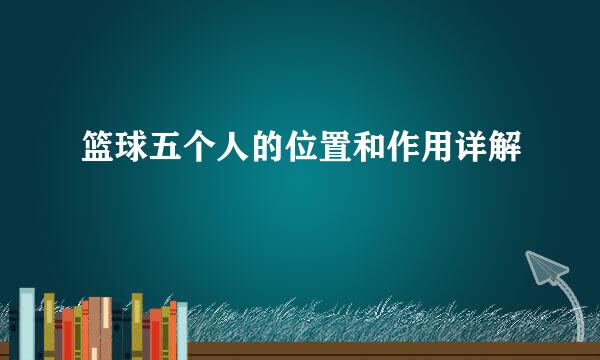 篮球五个人的位置和作用详解