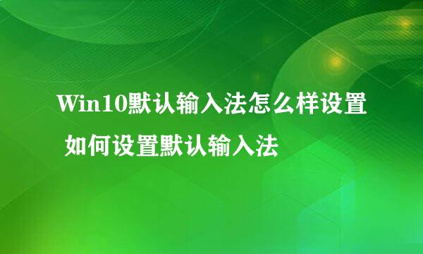 Win10默认输入法怎么样设置 如何设置默认输入法