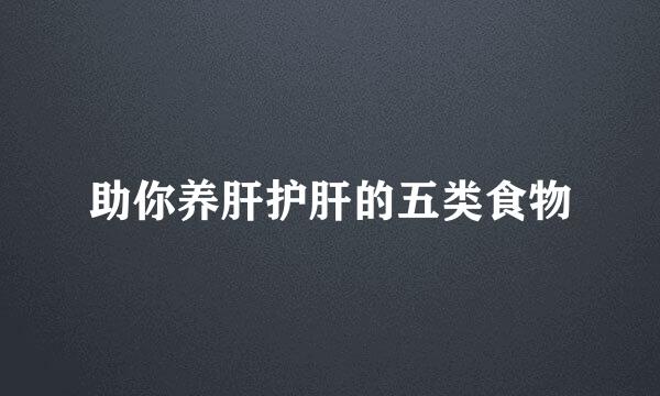 助你养肝护肝的五类食物