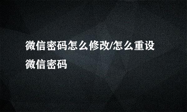 微信密码怎么修改/怎么重设微信密码