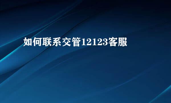 如何联系交管12123客服