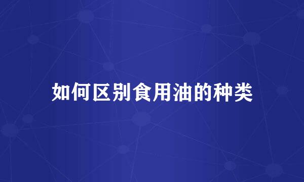 如何区别食用油的种类