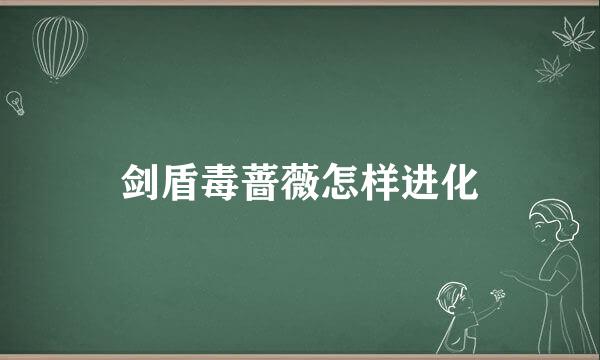 剑盾毒蔷薇怎样进化
