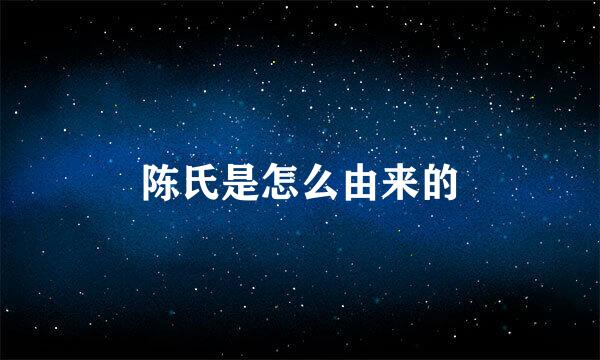 陈氏是怎么由来的