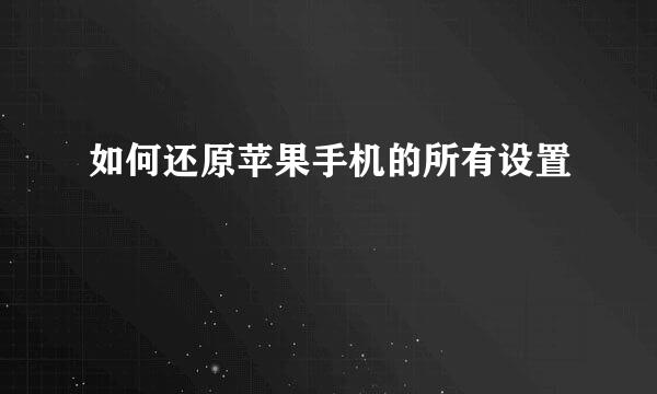 如何还原苹果手机的所有设置