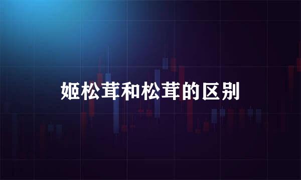 姬松茸和松茸的区别