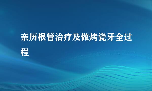 亲历根管治疗及做烤瓷牙全过程