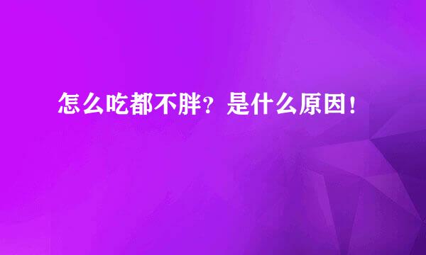 怎么吃都不胖？是什么原因！