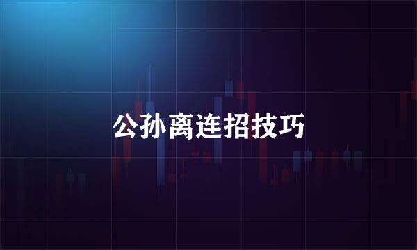 公孙离连招技巧