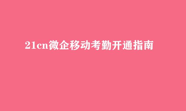 21cn微企移动考勤开通指南