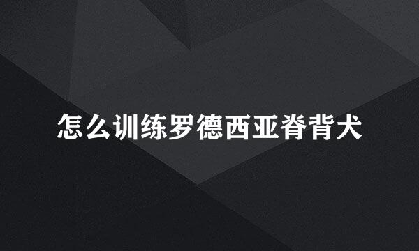 怎么训练罗德西亚脊背犬