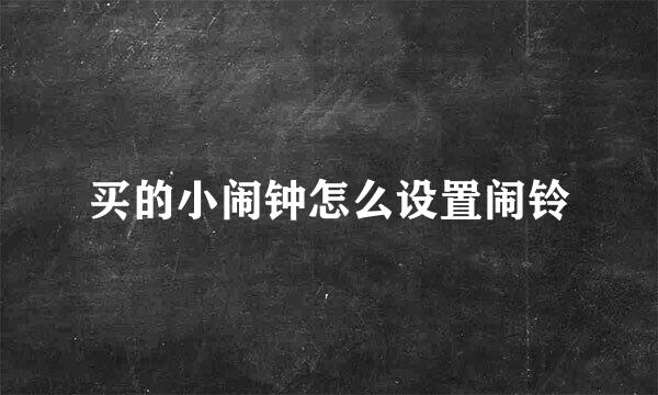 买的小闹钟怎么设置闹铃