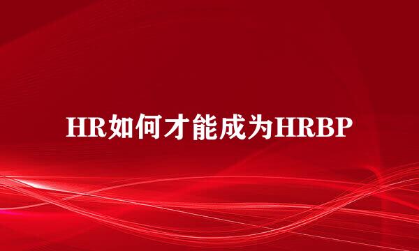 HR如何才能成为HRBP