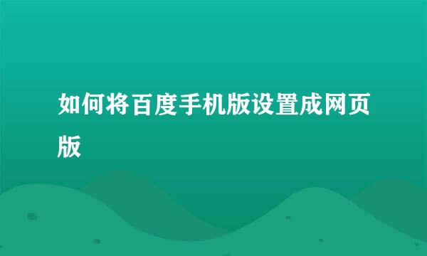 如何将百度手机版设置成网页版