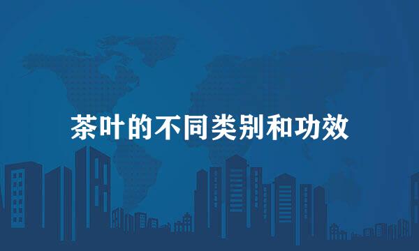 茶叶的不同类别和功效