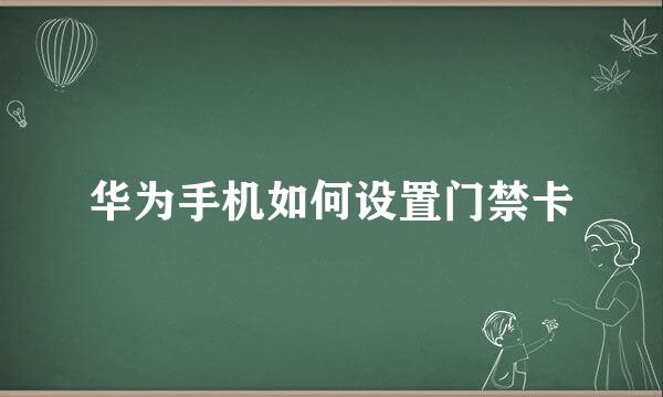 华为手机如何设置门禁卡