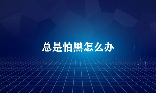 总是怕黑怎么办
