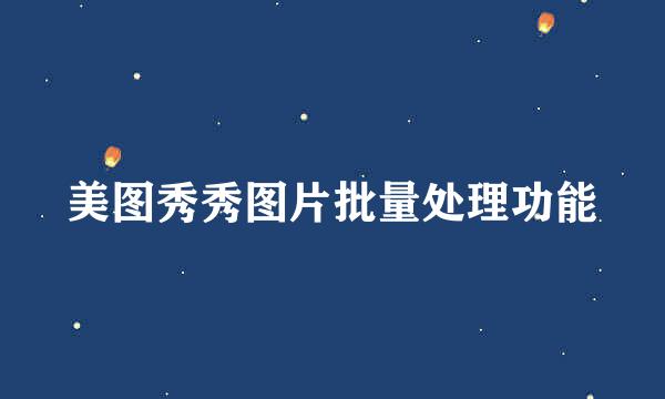 美图秀秀图片批量处理功能