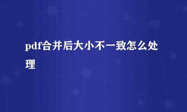 pdf合并后大小不一致怎么处理