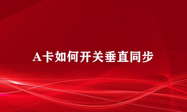 A卡如何开关垂直同步