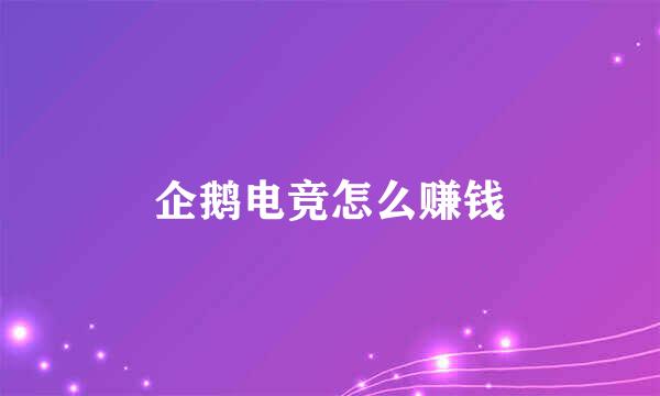企鹅电竞怎么赚钱