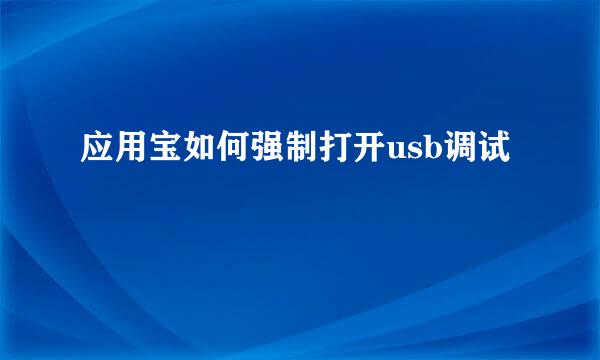 应用宝如何强制打开usb调试