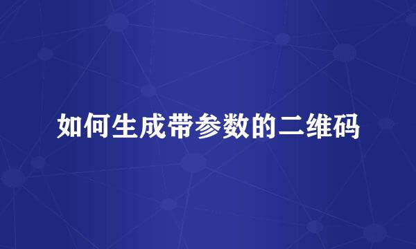 如何生成带参数的二维码