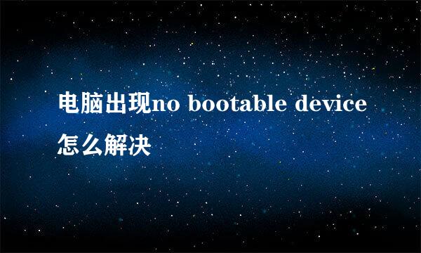 电脑出现no bootable device怎么解决