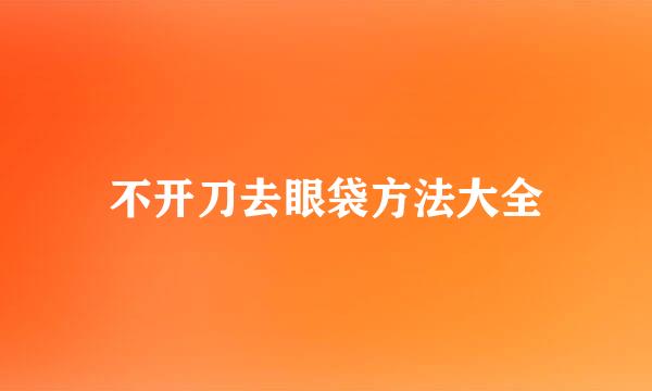 不开刀去眼袋方法大全