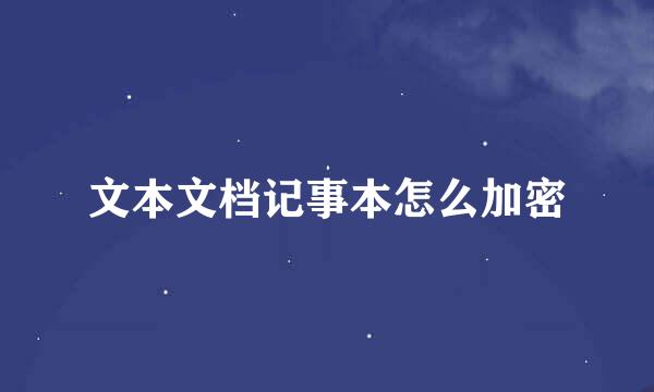 文本文档记事本怎么加密