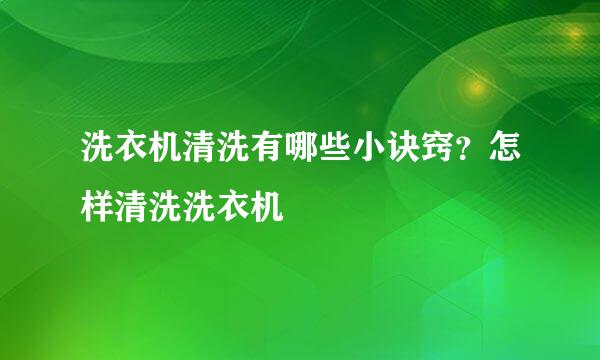 洗衣机清洗有哪些小诀窍？怎样清洗洗衣机