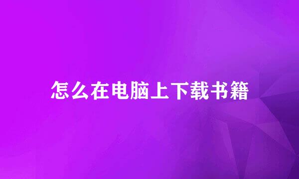 怎么在电脑上下载书籍